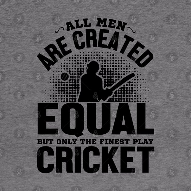 All men are Created Equal But The Finest Play Cricket by alphacreatives